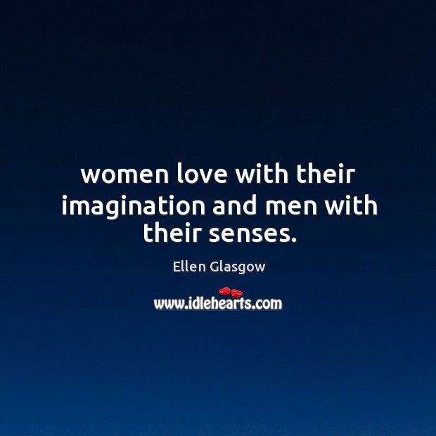 Women love with their imagination and men with their senses. Ellen Glasgow Picture Quote