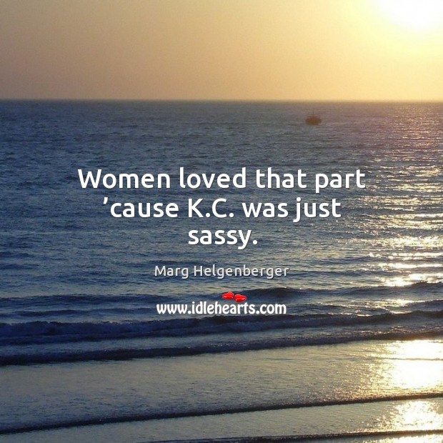 Women loved that part ’cause k.c. Was just sassy. Image