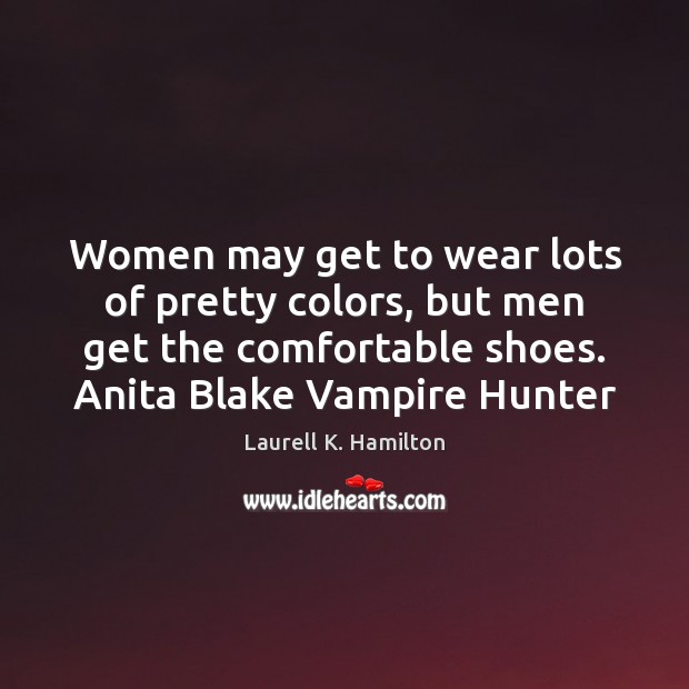 Women may get to wear lots of pretty colors, but men get Laurell K. Hamilton Picture Quote