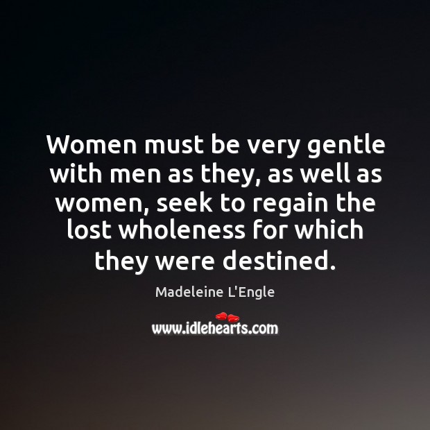 Women must be very gentle with men as they, as well as Madeleine L’Engle Picture Quote