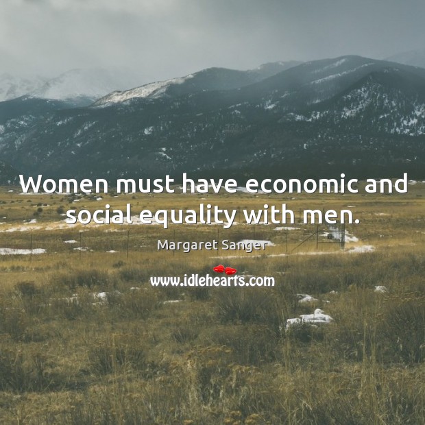 Women must have economic and social equality with men. Margaret Sanger Picture Quote