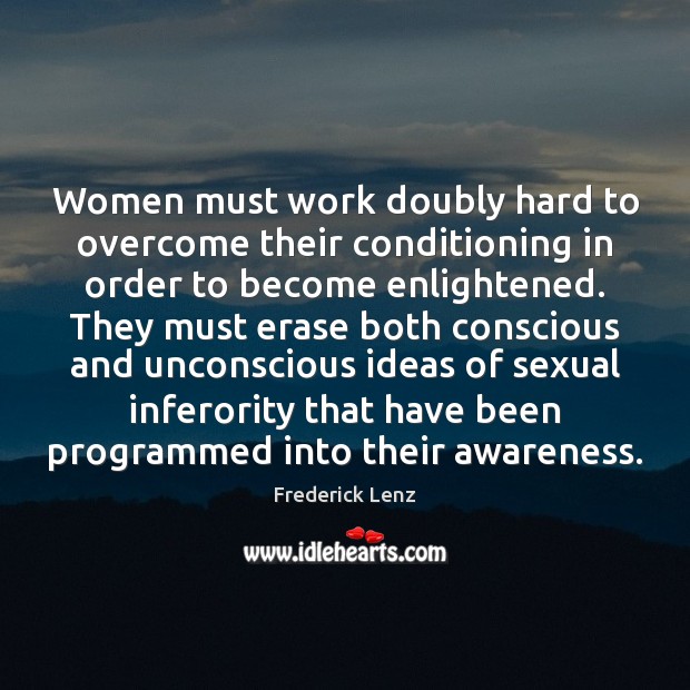 Women must work doubly hard to overcome their conditioning in order to Image