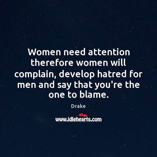 Women need attention therefore women will complain, develop hatred for men and Image