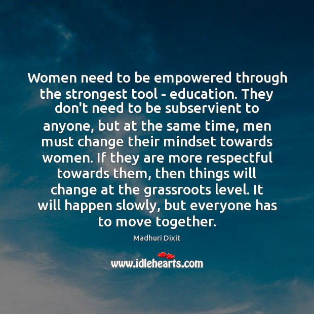 Women need to be empowered through the strongest tool – education. They Madhuri Dixit Picture Quote