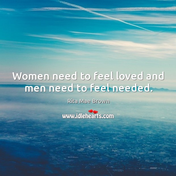 Women need to feel loved and men need to feel needed. Rita Mae Brown Picture Quote