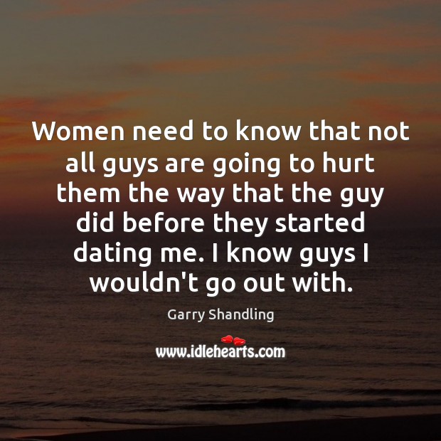Women need to know that not all guys are going to hurt Garry Shandling Picture Quote