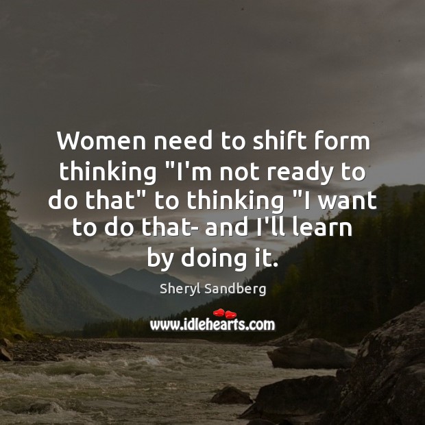 Women need to shift form thinking “I’m not ready to do that” Sheryl Sandberg Picture Quote