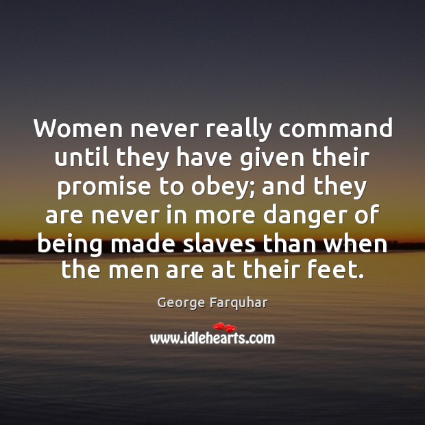 Women never really command until they have given their promise to obey; George Farquhar Picture Quote