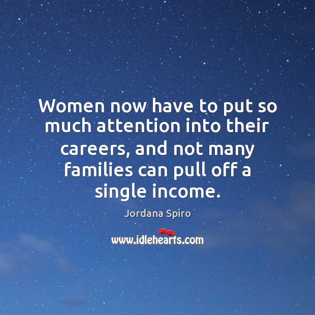 Women now have to put so much attention into their careers, and Income Quotes Image
