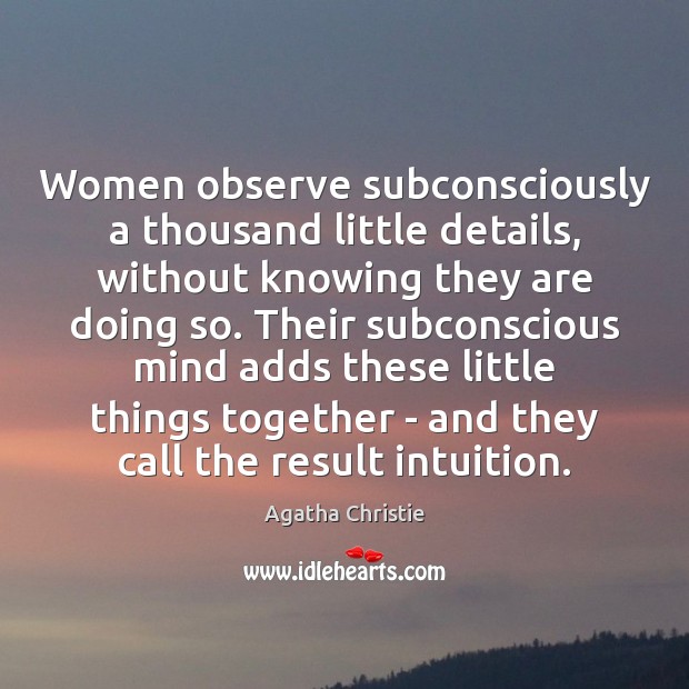 Women observe subconsciously a thousand little details, without knowing they are doing Agatha Christie Picture Quote