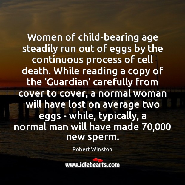 Women of child-bearing age steadily run out of eggs by the continuous Robert Winston Picture Quote