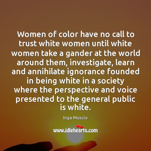 Women of color have no call to trust white women until white Inga Muscio Picture Quote