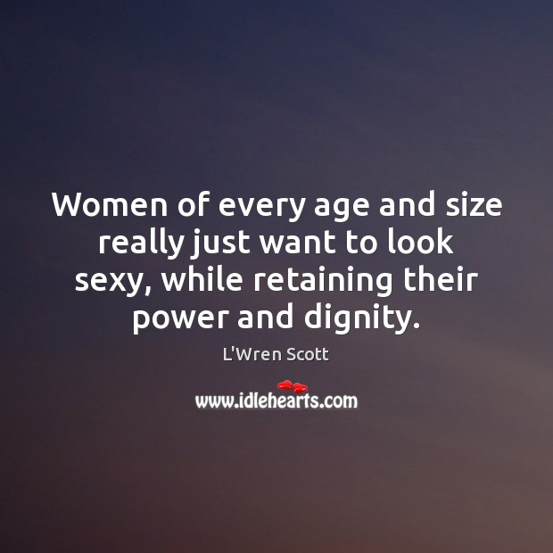 Women of every age and size really just want to look sexy, L’Wren Scott Picture Quote