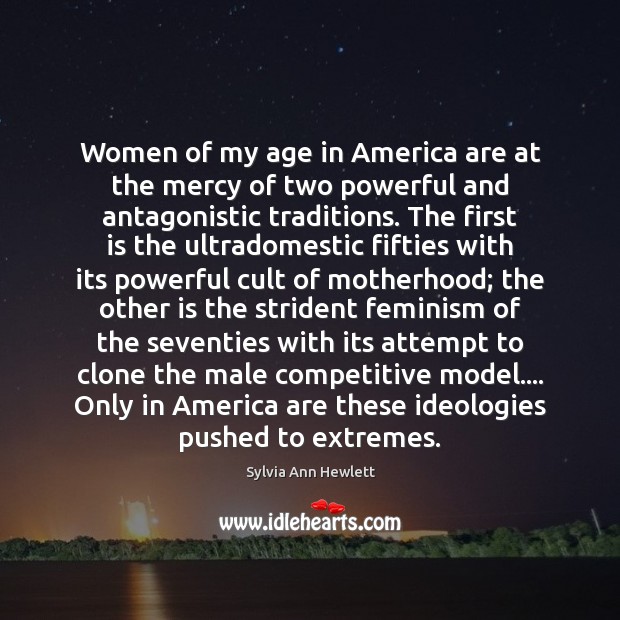 Women of my age in America are at the mercy of two Sylvia Ann Hewlett Picture Quote