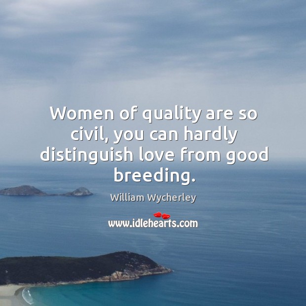 Women of quality are so civil, you can hardly distinguish love from good breeding. Image