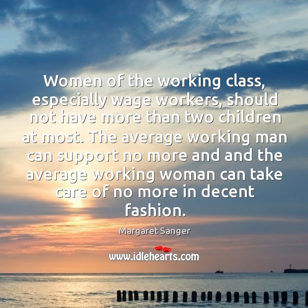 Women of the working class, especially wage workers, should not have more than two children at most. Margaret Sanger Picture Quote