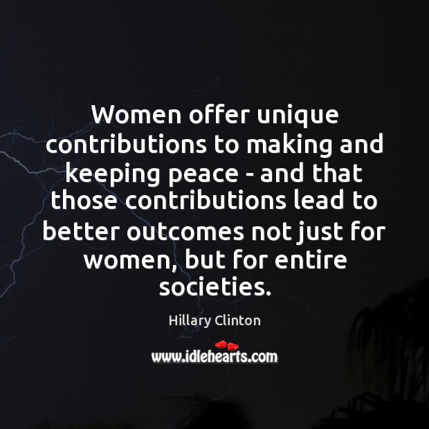 Women offer unique contributions to making and keeping peace – and that Hillary Clinton Picture Quote