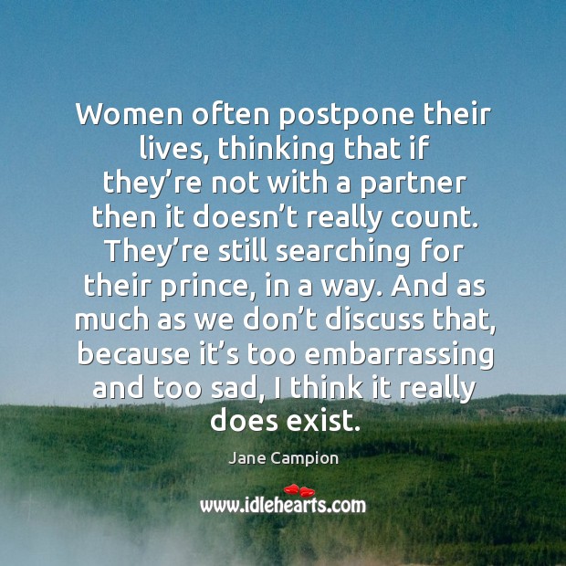 Women often postpone their lives, thinking that if they’re not with a partner then it doesn’t really count. Image