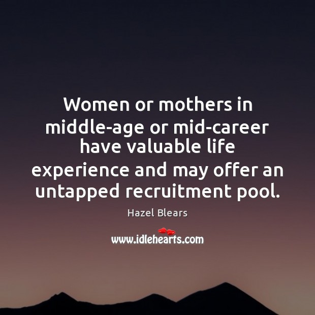 Women or mothers in middle-age or mid-career have valuable life experience and Image