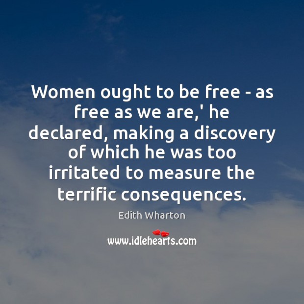 Women ought to be free – as free as we are,’ Edith Wharton Picture Quote