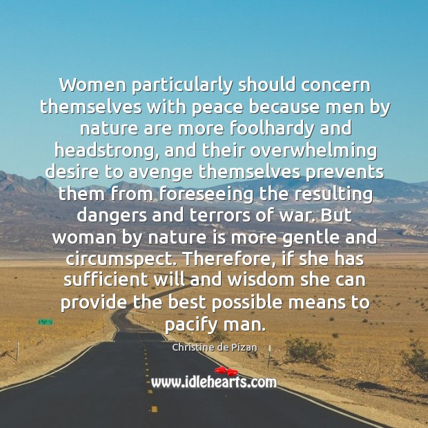 Women particularly should concern themselves with peace because men by nature are Christine de Pizan Picture Quote