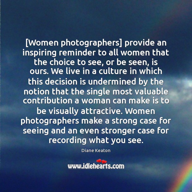 [Women photographers] provide an inspiring reminder to all women that the choice Diane Keaton Picture Quote