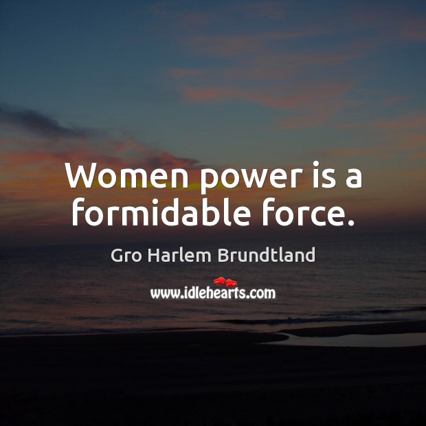 Women power is a formidable force. Gro Harlem Brundtland Picture Quote