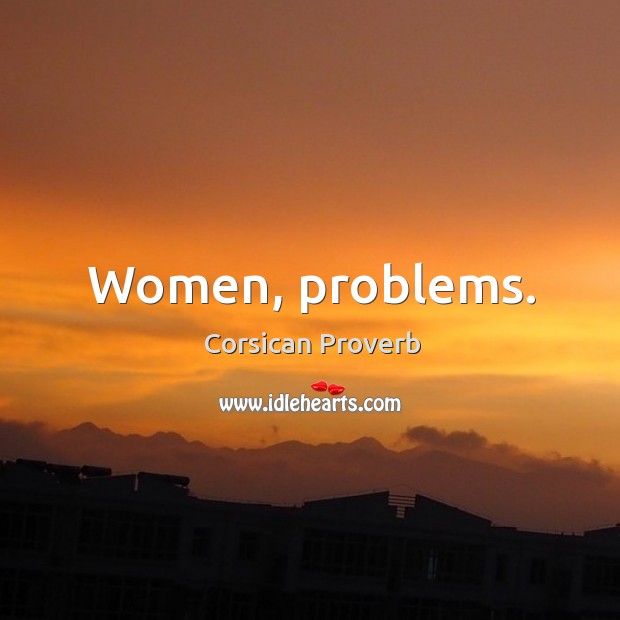 Women, problems. Corsican Proverbs Image