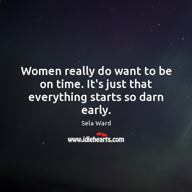 Women really do want to be on time. It’s just that everything starts so darn early. Image