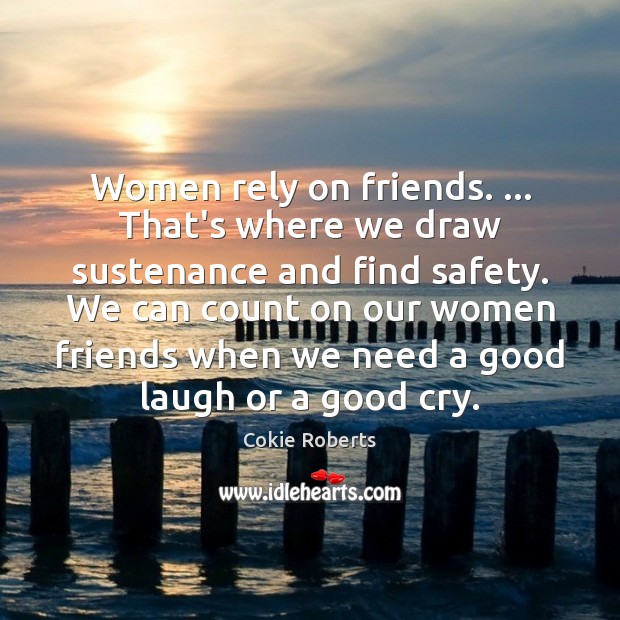 Women rely on friends. … That’s where we draw sustenance and find safety. Image