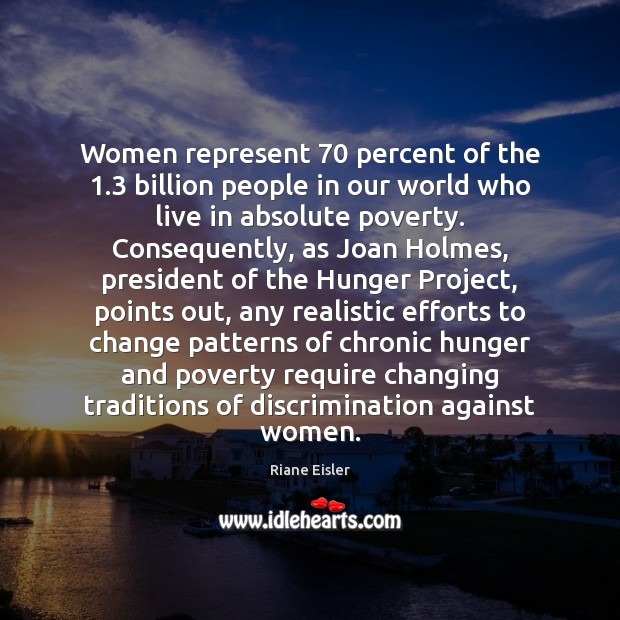 Women represent 70 percent of the 1.3 billion people in our world who live Riane Eisler Picture Quote