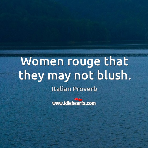 Women rouge that they may not blush. Image