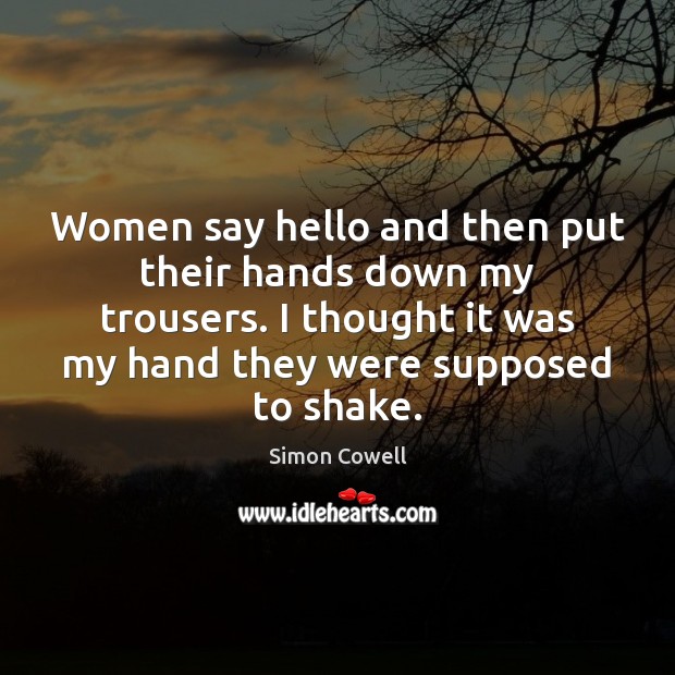 Women say hello and then put their hands down my trousers. I Image