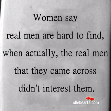 Women say real men are hard to find, when actually Image