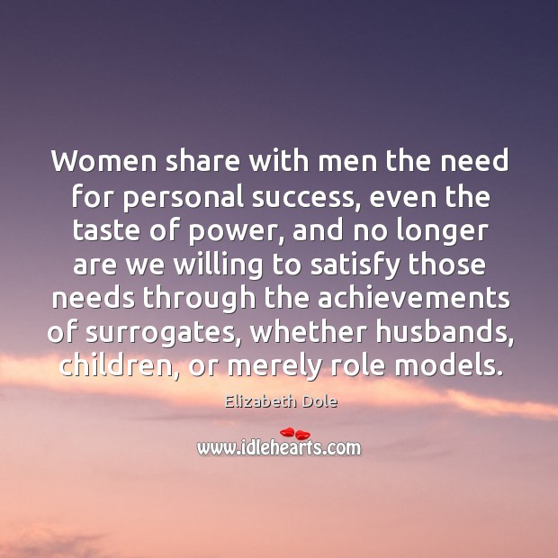 Women share with men the need for personal success, even the taste of power Elizabeth Dole Picture Quote