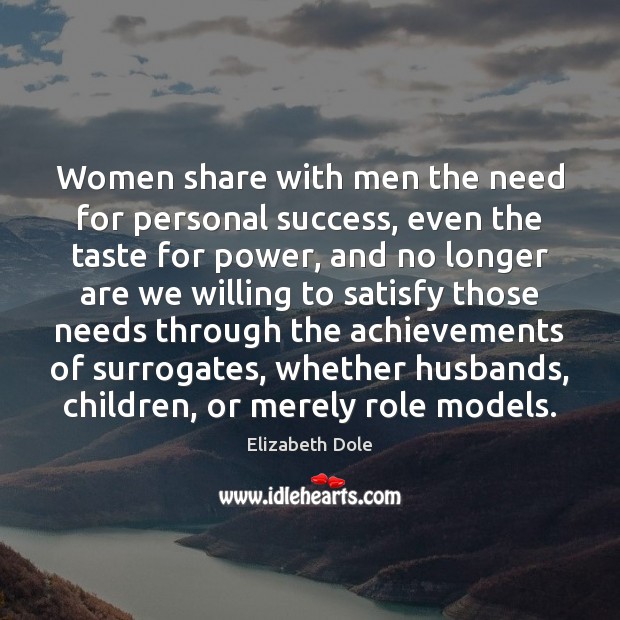 Women share with men the need for personal success, even the taste Elizabeth Dole Picture Quote