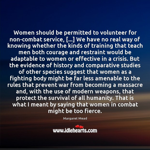 Women should be permitted to volunteer for non-combat service, […] We have no Margaret Mead Picture Quote