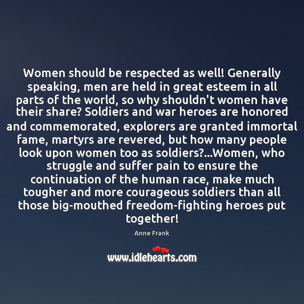 Women should be respected as well! Generally speaking, men are held in Anne Frank Picture Quote