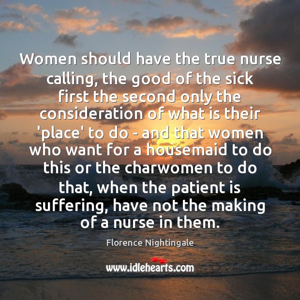 Women should have the true nurse calling, the good of the sick Florence Nightingale Picture Quote