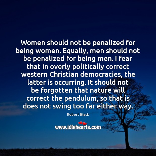 Women should not be penalized for being women. Equally, men should not Robert Black Picture Quote