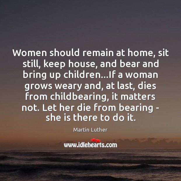 Women should remain at home, sit still, keep house, and bear and Image