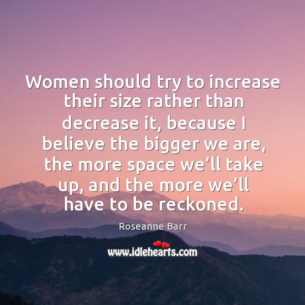 Women should try to increase their size rather than decrease it Image