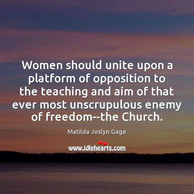 Women should unite upon a platform of opposition to the teaching and Matilda Joslyn Gage Picture Quote