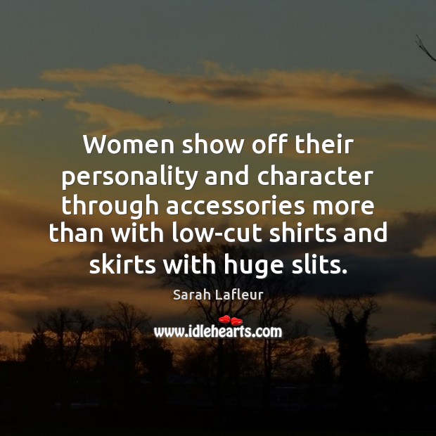 Women show off their personality and character through accessories more than with Sarah Lafleur Picture Quote