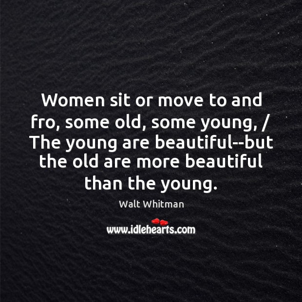 Women sit or move to and fro, some old, some young, / The Image