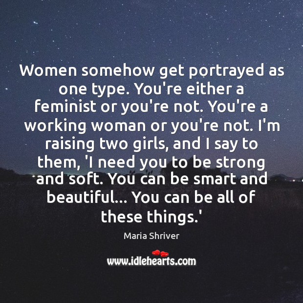 Women somehow get portrayed as one type. You’re either a feminist or Strong Quotes Image