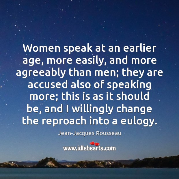 Women speak at an earlier age, more easily, and more agreeably than Jean-Jacques Rousseau Picture Quote