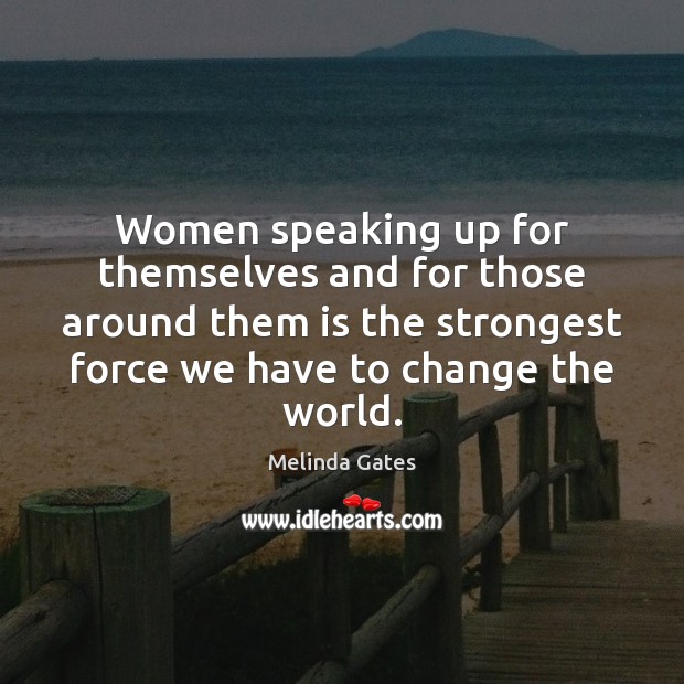 Women speaking up for themselves and for those around them is the Melinda Gates Picture Quote