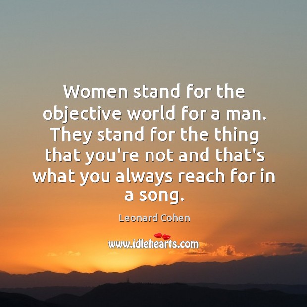 Women stand for the objective world for a man. They stand for Leonard Cohen Picture Quote