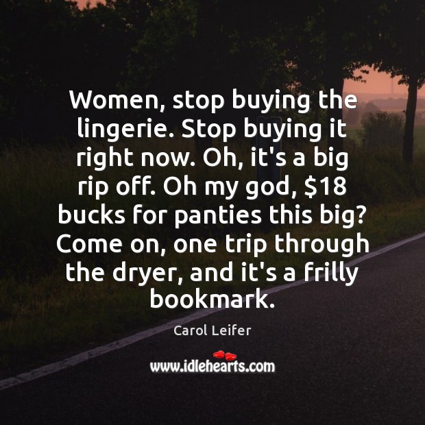 Women, stop buying the lingerie. Stop buying it right now. Oh, it’s Carol Leifer Picture Quote